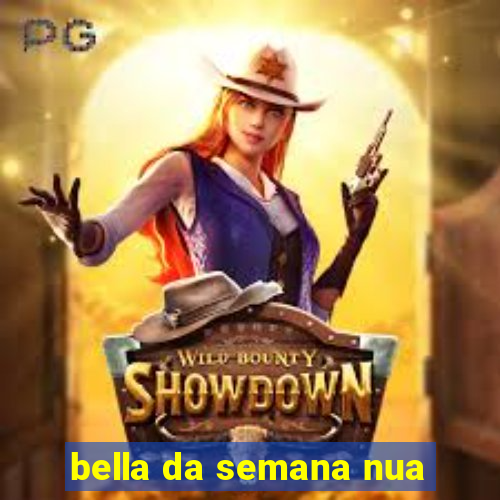 bella da semana nua